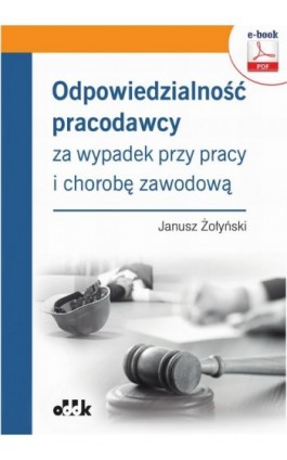 Odpowiedzialność pracodawcy za wypadek przy pracy i chorobę zawodową (e-book) - Dr Hab. Janusz Żołyński - Ebook - 978-83-7804-809-1