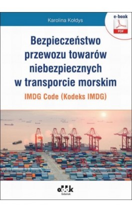 Bezpieczeństwo przewozu towarów niebezpiecznych w transporcie morskim – IMDG Code (Kodeks IMDG) - Karolina Kołdys - Ebook - 978-83-7804-577-9