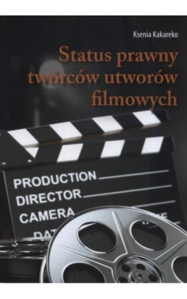 Status prawny twórców utworów filmowych - Ksenia Kakareko - Ebook - 978-83-65697-96-7