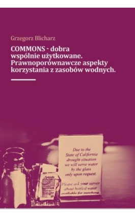 COMMONS - dobra wspólnie użytkowane. Prawnoporównawcze aspekty korzystana z zasobów wodnych - Grzegorz Blicharz - Ebook - 978-83-66265-32-5