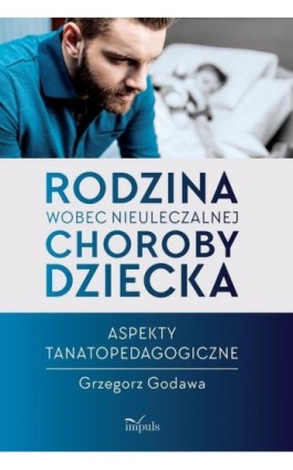 Rodzina wobec nieuleczalnej choroby dziecka - Godawa Grzegorz - Ebook - 978-83-8095-459-5