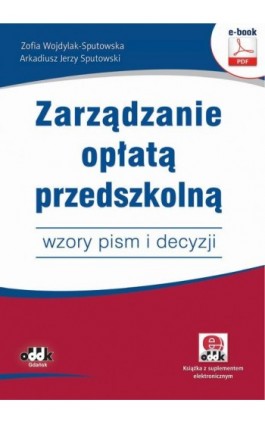 Zarządzanie opłatą przedszkolną – wzory pism i decyzji (e-book z suplementem elektronicznym) - Zofia Wojdylak-Sputowska - Ebook - 978-83-7804-816-9