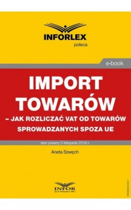 Import towarów – jak rozliczać VAT od towarów sprowadzanych spoza UE - Aneta Szwęch - Ebook - 978-83-8137-434-7