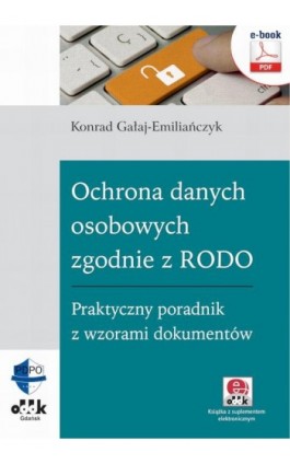 Ochrona danych osobowych zgodnie z RODO. Praktyczny poradnik z wzorami dokumentów (e-book z suplementem elektronicznym) - Konrad Gałaj-Emiliańczyk - Ebook - 978-83-7804-590-8