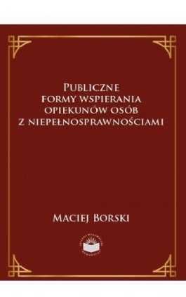 Publiczne formy wspierania opiekunów osób z niepełnosprawnościami - Maciej Borski - Ebook - 978-83-66165-18-2