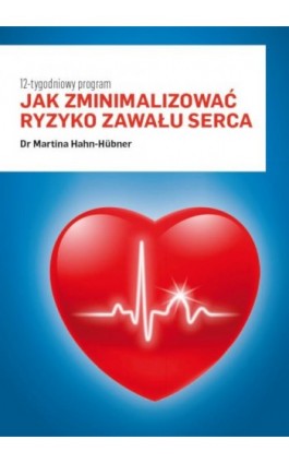 Jak zminimalizować ryzyko zawału serca. 12-tygodniowy program - Martina Hahn-Huebner - Ebook - 978-83-269-7668-1