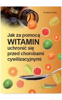 Jak za pomocą witamin uchronić się przed chorobami cywilizacyjnymi - Ulrich Fricke - Ebook - 978-83-269-6230-1