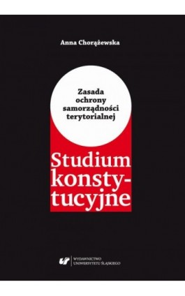 Zasada ochrony samorządności terytorialnej. Studium konstytucyjne - Anna Chorążewska - Ebook - 978-83-226-3483-7