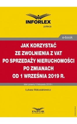 Jak korzystać ze zwolnienia z VAT przy sprzedaży nieruchomości po zmianach od 1 września 2019 r. - Łukasz Matusiakiewicz - Ebook - 978-83-8137-664-8