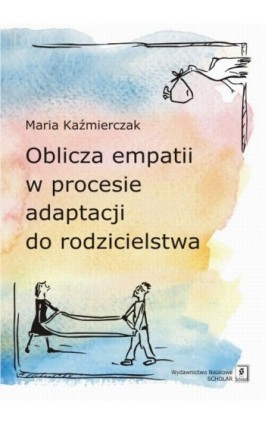 Oblicza empatii w procesie adaptacji do rodzicielstwa - Maria Kaźmierczak - Ebook - 978-83-7383-732-4