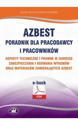 Azbest. Poradnik dla pracodawcy i pracowników. Aspekty techniczne i prawne w zakresie zabezpieczania i usuwania wyrobów oraz mat - Halina Wojciechowska-Piskorska - Ebook - 978-83-7804-803-9
