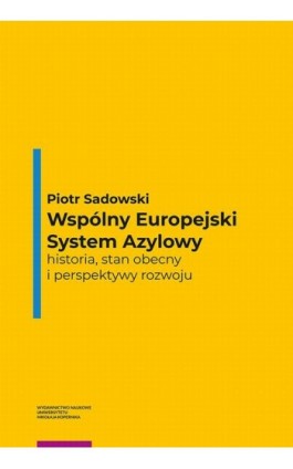 Wspólny Europejski System Azylowy – historia, stan obecny i perspektywy rozwoju - Piotr Sadowski - Ebook - 978-83-231-4305-5