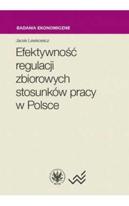 Efektywność regulacji zbiorowych stosunków pracy w Polsce - Jacek Lewkowicz - Ebook - 978-83-235-3365-8