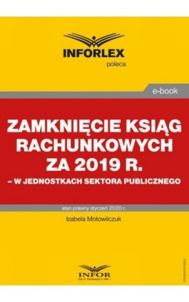 Zamknięcie ksiąg rachunkowych za 2019 r. w jednostkach sektora publicznego - Izabela Motowilczuk - Ebook - 978-83-8137-696-9