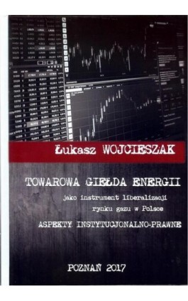 Towarowa giełda energii jako instrument liberalizacji rynku gazu w Polsce - Łukasz Wojcieszak - Ebook - 978-83-64541-18-6