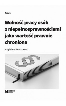 Wolność pracy osób z niepełnosprawnościami jako wartość prawnie chroniona - Magdalena Paluszkiewicz - Ebook - 978-83-8142-540-7