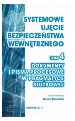 Systemowe ujęcie bezpieczeństwa wewnętrznego, t. 4. Dokumenty i pisma procesowe w pragmatyce służbowej - Praca zbiorowa - Ebook - 978-83-7462-679-8