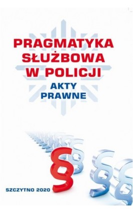 PRAGMATYKA SŁUŻBOWA W POLICJI AKTY PRAWNE. Wydanie III poprawione i uzupełnione - Praca zbiorowa - Ebook - 978-83-7462-719-1