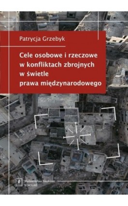 Cele osobowe i rzeczowe w konfliktach zbrojnych w świetle prawa międzynarodowego - Patrycja Grzebyk - Ebook - 978-83-7383-922-9