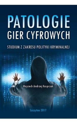 Patologie gier cyfrowych. Studium z zakresu polityki kryminalnej - Wojciech Kasprzak - Ebook - 978-83-7462-627-9