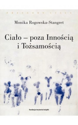 Ciało poza Innością i Tożsamością. Trzy figury ciała w filozofii współczesnej - Monika Rogowska-Stangret - Ebook - 978-83-7908-050-2