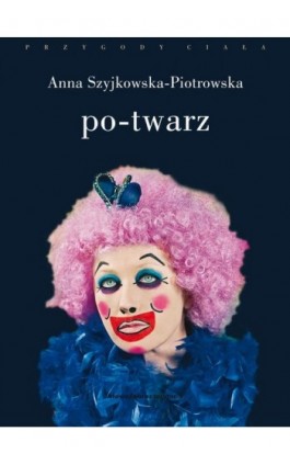 Po-twarz. Przekraczanie widzialności w sztuce i filozofii - Anna Szyjkowska-Piotrowska - Ebook - 978-83-7908-051-9