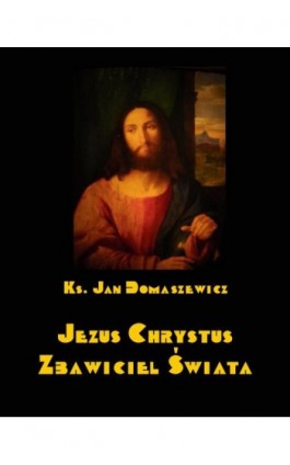 Jezus Chrystus Zbawiciel świata - Jan Domaszewicz - Ebook - 978-83-8064-669-8