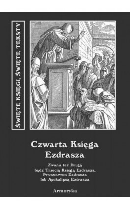 Czwarta Księga Ezdrasza. Zwana też Drugą bądź Trzecią Księgą Ezdrasza, Proroctwem Ezdrasza lub Apokalipsą Ezdrasza - Nieznany - Ebook - 978-83-8064-757-2