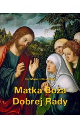 Matka Boża Dobrej Rady. Z dodatkiem modlitw do Najświętszej Maryi Panny - Ks. Marian Nassalski - Ebook - 978-83-8064-657-5