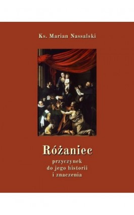 Różaniec. Przyczynek do jego historii i znaczenia - Ks. Marian Nassalski - Ebook - 978-83-8064-672-8