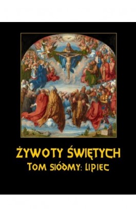 Żywoty Świętych Pańskich. Tom Siódmy. Lipiec - Władysław Hozakowski - Ebook - 978-83-8064-704-6