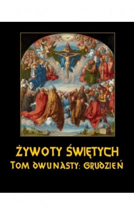 Żywoty Świętych Pańskich. Tom Dwunasty. Grudzień - Władysław Hozakowski - Ebook - 978-83-8064-709-1