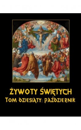 Żywoty Świętych Pańskich. Tom Dziesiąty. Październik - Władysław Hozakowski - Ebook - 978-83-8064-707-7