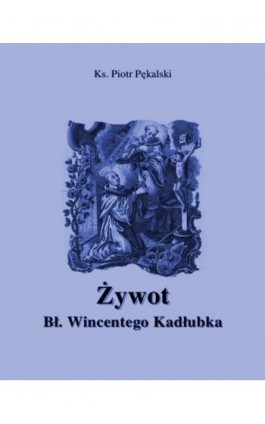Żywot błogosławionego Wincentego Kadłubka - Piotr Pękalski - Ebook - 978-83-8064-656-8