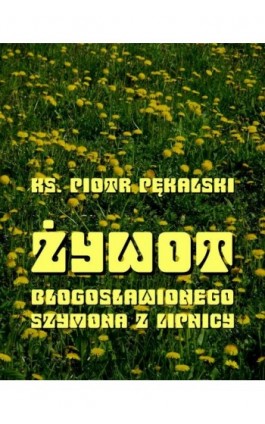 Żywot bł. Szymona z Lipnicy - Piotr Pękalski - Ebook - 978-83-8064-676-6