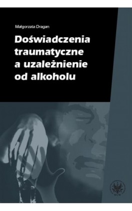 Doświadczenia traumatyczne a uzależnienie od alkoholu - Małgorzata Dragan - Ebook - 978-83-235-2622-3