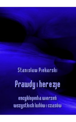 Prawdy i herezje. Encyklopedia wierzeń wszystkich ludów i czasów - Stanisław Piekarski - Ebook - 978-83-8064-692-6