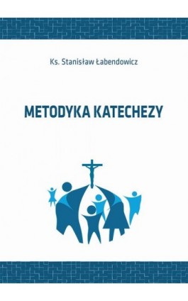 Metodyka katechezy - Stanisław Łabendowicz - Ebook - 978-83-66017-50-4