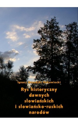 Rys historyczny dawnych słowiańskich i słowiańsko-ruskich narodów - Ignacy Benedykt Rakowiecki - Ebook - 978-83-8064-689-6