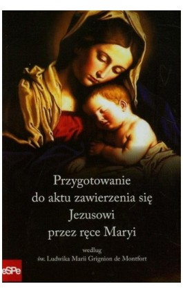 Przygotowanie do aktu zawierzenia się Jezusowi przez ręce Maryi według św. Ludwika Marii Grignion de Montfort - Dorota Mazur - Ebook - 978-83-7482-963-2