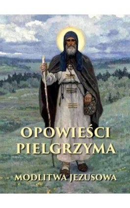 Opowieści pielgrzyma. W poszukiwaniu nieustannej modlitwy - Anonim - Ebook - 978-83-8043-568-1