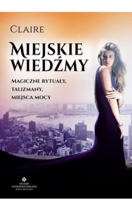 Miejskie wiedźmy. Magiczne rytuały, talizmany, miejsca mocy - Claire - Ebook - 978-83-7377-896-2