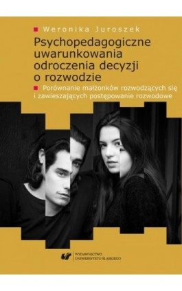 Psychopedagogiczne uwarunkowania odroczenia decyzji o rozwodzie. Porównanie małżonków rozwodzących się i zawieszających postępow - Weronika Juroszek - Ebook - 978-83-226-3532-2