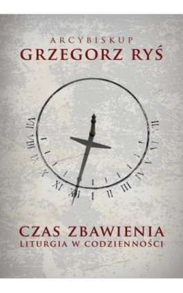 Czas zbawienia. Liturgia w codzienności - Grzegorz Ryś - Ebook - 978-83-8043-602-2