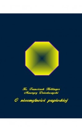 O nieomylności papieskiej - Franciszek Hettinger - Ebook - 978-83-7950-769-6