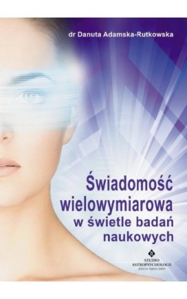 Świadomość wielowymiarowa w świetle badań naukowych - Danuta Adamska-Rutkowska - Ebook - 978-83-7377-887-0