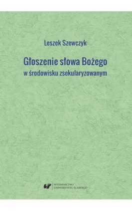 Głoszenie słowa Bożego w środowisku zsekularyzowanym - Leszek Szewczyk - Ebook - 978-83-226-3618-3