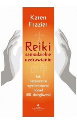 Reiki – samodzielne uzdrawianie. Jak bezpiecznie wyeliminować ponad 100 dolegliwości - Karen Frazier - Ebook - 978-83-8171-258-3