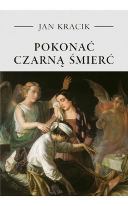 Pokonać czarną śmierć. Staropolskie postawy wobec zarazy - Ks.Jan Kracik - Ebook - 978-83-8043-651-0