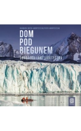 Dom pod biegunem. Gorączka (ant)arktyczna - Dagmara Bożek-Andryszczak - Audiobook - 978-83-283-5176-9